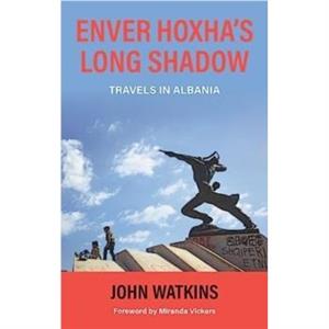 Enver Hoxhas Long Shadow by John Watkins