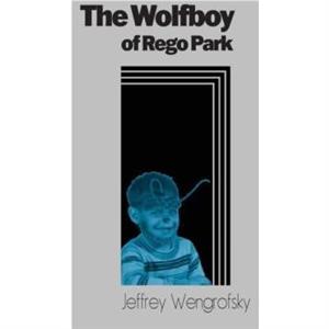 The Wolfboy of Rego Park by Jeffrey Wengrofsky