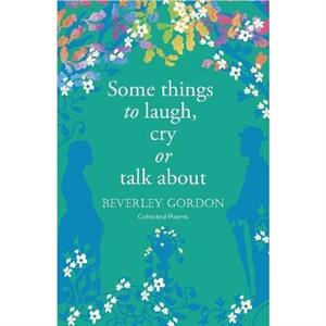 Some things to laugh cry or talk about by Beverley Gordon