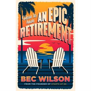 How to Have an Epic Retirement by Bec Wilson