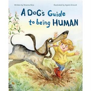 A Dogs Guide to Being Human by Shanna Silva