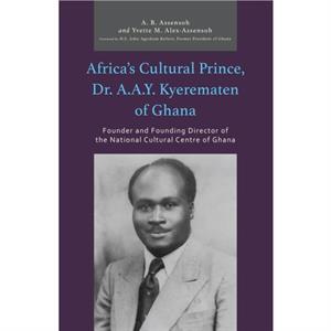 Africas Cultural Prince Dr. A.A.Y. Kyerematen of Ghana by A. B. Assensoh