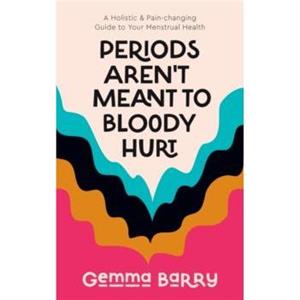 Periods Arent Meant To Bloody Hurt by Gemma Barry