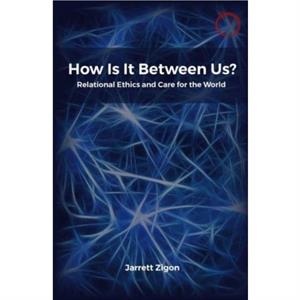 How Is It Between Us by Jarrett Zigon