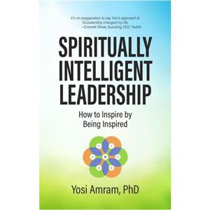 Spiritually Intelligent Leadership by Yosi Amram PhD