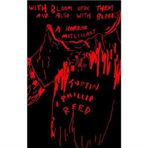 With Bloom Upon Them and Also With Blood by Justin Phillip Reed