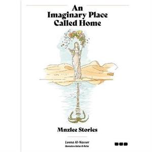 An Imaginary Place Called Home Mnzlee Stories by Leena AlNasser