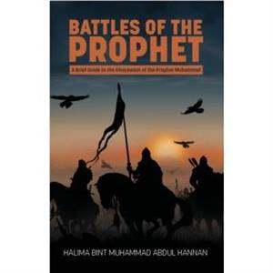 Battles of the Prophet by Halima Bint Muhammad Abdul Hannan