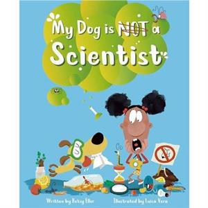 My Dog is NOT a Scientist by Betsy Ellor