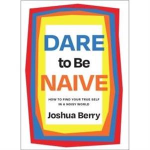 Dare to Be Naive by Joshua Berry