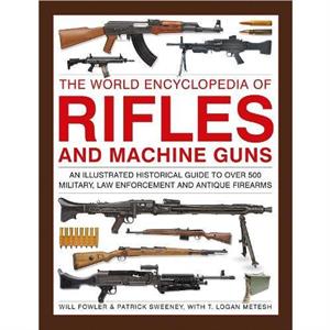 Rifles and Machine Guns The World Encyclopedia of by Logan Metesh