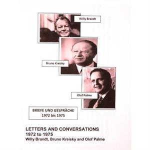 Willy Brandt Bruno Kreisky and Olof Palme Their Letters and Conversations 1972 to 1975 by Bruno Kreisky