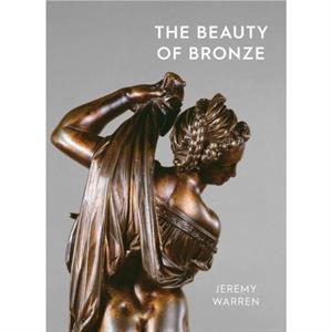 The Beauty of Bronze by Jeremy Warren