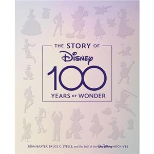 The Story Of Disney 100 Years Of Wonder by Walt Disney Archives