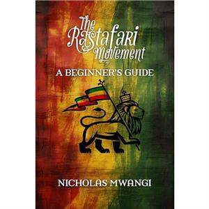 Rastafarianism A Beginners Guide by Nicholas Mwangi