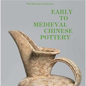 MacLean Collection Early to Medieval Chinese PotteryThe by Tongyun Yin