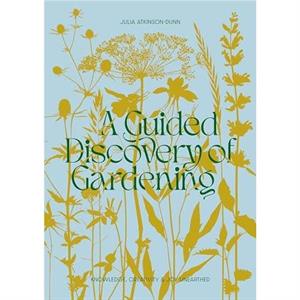 A Guided Discovery of Gardening by Julia AtkinsonDunn