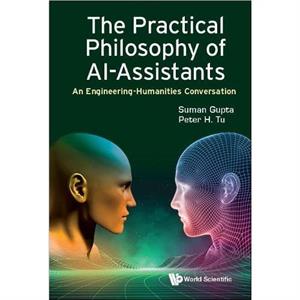 Practical Philosophy Of Aiassistants The An Engineeringhumanities Conversation by Tu & Peter H General Electric Research & Usa