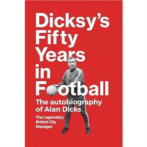 Dicksys Fifty Years in Football by Alan Dicks