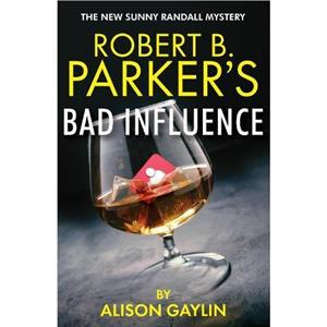 Robert B. Parkers Bad Influence by Alison Gaylin