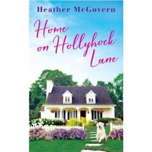 Home on Hollyhock Lane by Heather McGovern