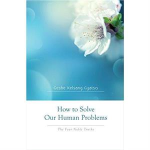 How to Solve Our Human Problems by Geshe Kelsang Gyatso