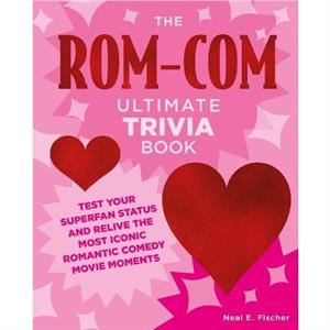 The RomCom Ultimate Trivia Book by Neal E. Fischer