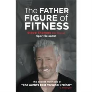 The Father Figure of Fitness by Steve Thomas