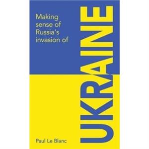 Making sense of Russias invasion of Ukraine by Paul Le Blanc