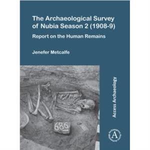 The Archaeological Survey of Nubia Season 2 19089 by Metcalfe & Jenefer Lecturer in Biomedical Egyptology & University of Manchester