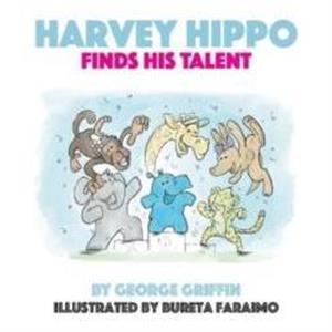 Harvey Hippo Finds His Talent by George Griffin