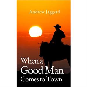 When a Good Man Comes to Town by Andrew Jaggard