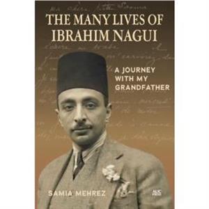 The Many Lives of Ibrahim Nagui by Samia Mehrez