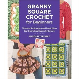 Granny Square Crochet for Beginners by Margaret Hubert