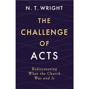 The Challenge of Acts by Wright N. T. Wright