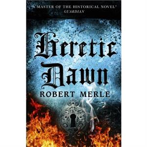 Heretic Dawn Fortunes of France 3 by Robert Merle