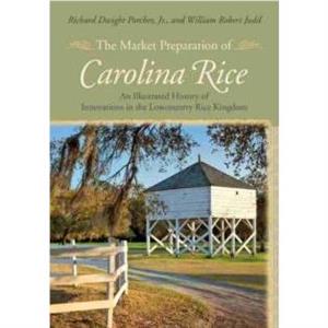 The Market Preparation of Carolina Rice by Richard Dwight Porcher Jr.