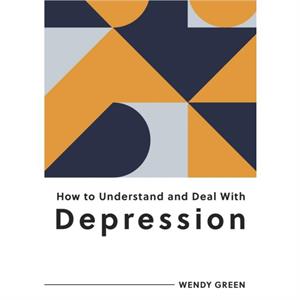 How to Understand and Deal with Depression by Wendy Green