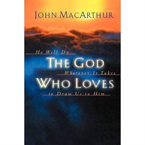 The God Who Loves by MacArthur & John & Jr.