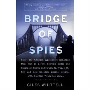 Bridge of Spies  A True Story of the Cold War by Giles Whittell