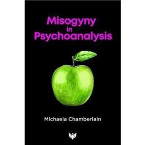 Misogyny in Psychoanalysis by Michaela Chamberlain