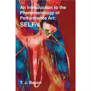 An Introduction to the Phenomenology of Performance Art by T. J. Bacon