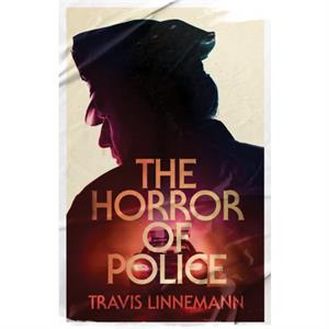 The Horror of Police by Travis Linnemann