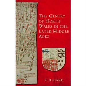 The Gentry of North Wales in the Later Middle Ages by Antony D Carr