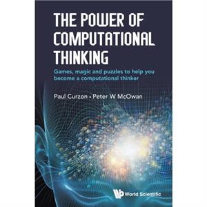 Power Of Computational Thinking The Games Magic And Puzzles To Help You Become A Computational Thinker by Curzon & Paul Queen Mary Univ Of London & Uk