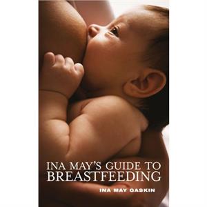 Ina Mays Guide to Breastfeeding by Ina May Gaskin