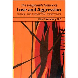 The Inseparable Nature of Love and Aggression by Kernberg & Otto F. & MD New York Presbyterian Hospital Weill Cornell Medical Center