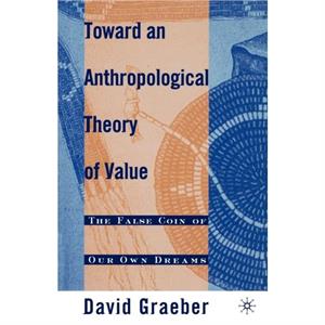 Toward an Anthropological Theory of Value by D. Graeber