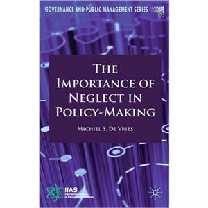 The Importance of Neglect in PolicyMaking by Michiel S. de Vries