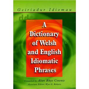 A Dictionary of Welsh and English Idiomatic Phrases by Alun Cownie